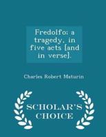 Fredolfo; A Tragedy, in Five Acts [And in Verse]. - Scholar's Choice Edition