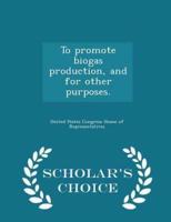 To Promote Biogas Production, and for Other Purposes. - Scholar's Choice Edition