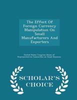 The Effect of Foreign Currency Manipulation on Small Manufacturers and Exporters - Scholar's Choice Edition