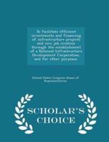 To Facilitate Efficient Investments and Financing of Infrastructure Projects and New Job Creation Through the Establishment of a National Infrastructure Development Corporation, and for Other Purposes. - Scholar's Choice Edition