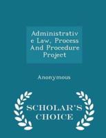 Administrative Law, Process and Procedure Project - Scholar's Choice Edition