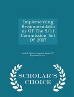 Implementing Recommendations of the 9/11 Commission Act of 2007 - Scholar's Choice Edition