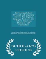 Preventing School Dropout and Ensuring Success for English Language Learners and Native American Students. Csr Connection - Scholar's Choice Edition