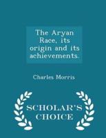 The Aryan Race, Its Origin and Its Achievements. - Scholar's Choice Edition