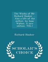 The Works of Mr. Richard Hooker ... Also a Life of the Author, by Isaac Walton. A New Edition. Vol.I - Scholar's Choice Edition