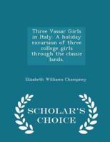 Three Vassar Girls in Italy. A Holiday Excursion of Three College Girls Through the Classic Lands. - Scholar's Choice Edition