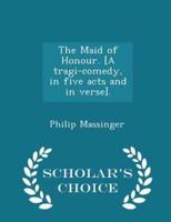 The Maid of Honour. [A Tragi-Comedy, in Five Acts and in Verse]. - Scholar's Choice Edition