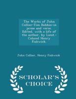 The Works of John Collier-Tim Bobbin-In Prose and Verse. Edited, With a Life of the Author, by Lieut.-Colonel Henry Fishwick. - Scholar's Choice Edition