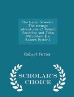 The Germ Growers. The Strange Adventures of Robert Easterley and John Wilbraham [i.E. Robert Potter.]. - Scholar's Choice Edition