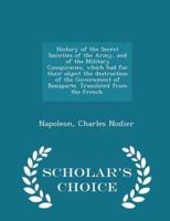 History of the Secret Societies of the Army, and of the Military Conspiracies, Which Had for Their Object the Destruction of the Government of Bonaparte. Translated from the French. - Scholar's Choice Edition