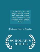 A History of the Royal Navy, from the Earliest Times to the Wars of the French Revolution. Vol. I - Scholar's Choice Edition