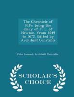 The Chronicle of Fife; Being the Diary of J. L. Of Newton, from 1649 to 1672. Edited by Archibald Constable - Scholar's Choice Edition