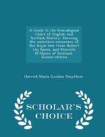 A Guide to the Genealogical Chart of English and Scottish History. Shewing the Unbroken Connexion of the Royal Line from Robert the Saxon, and Kenneth m'Alpine of Scotland. Second Edition - Scholar's Choice Edition
