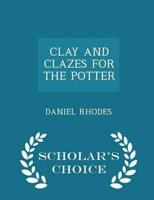 CLAY AND CLAZES FOR THE POTTER - Scholar's Choice Edition
