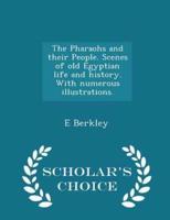 The Pharaohs and Their People. Scenes of Old Egyptian Life and History. With Numerous Illustrations. - Scholar's Choice Edition