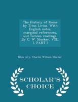 The History of Rome by Titus Livius. With English Notes, Marginal References, and Various Readings. By C. W. Stocker. Vol. I, Part I - Scholar's Choice Edition