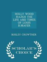 HOLLY WOOD RAJAH THE LIFE AND TIMES OF LOUIS B.MAYER - Scholar's Choice Edition