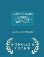 DARWIN MARX WAGNER CRITIQUE OF A HERITAGE - Scholar's Choice Edition