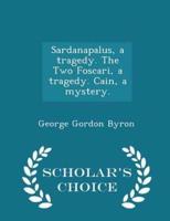 Sardanapalus, a Tragedy. The Two Foscari, a Tragedy. Cain, a Mystery. - Scholar's Choice Edition
