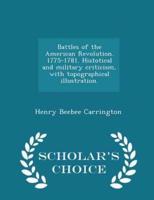 Battles of the American Revolution. 1775-1781. Histotical and Military Criticism, With Topographical Illustration. - Scholar's Choice Edition