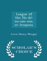 League of the Ho-Dé-No-Sau-Nee, or Iroquois. - Scholar's Choice Edition