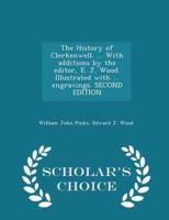 The History of Clerkenwell. ... With Additions by the Editor, E. J. Wood. Illustrated With ... Engravings. Second Edition - Scholar's Choice Edition