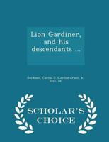 Lion Gardiner, and his descendants ... [1599-1890] - Scholar's Choice Edition