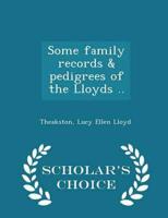 Some family records & pedigrees of the Lloyds .. - Scholar's Choice Edition