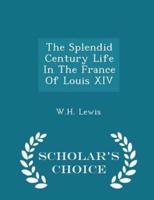 The Splendid Century Life in the France of Louis XIV - Scholar's Choice Edition