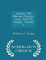 History Of Marion County, Iowa, And Its People, Volume 1 - Scholar's Choice Edition