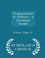 Organizational culture : a dynamic model - Scholar's Choice Edition