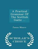 A Practical Grammar Of The Scottish Gaelic ... - Scholar's Choice Edition