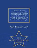 A Woman's Wartime Journal: An Account Of The Passage Over A Georgia Plantation Of Sherman's Army On The March To The Sea, As Recorded In The Diary Of Dolly Sumner Lunt (mrs. Thomas Burge)... - War College Series