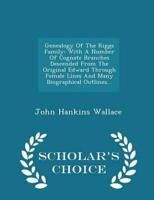 Genealogy Of The Riggs Family: With A Number Of Cognate Branches Descended From The Original Edward Through Female Lines And Many Biographical Outlines... - Scholar's Choice Edition