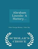 Abraham Lincoln: A History... - Scholar's Choice Edition