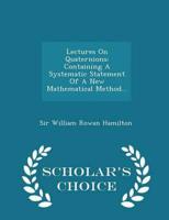 Lectures On Quaternions: Containing A Systematic Statement Of A New Mathematical Method... - Scholar's Choice Edition