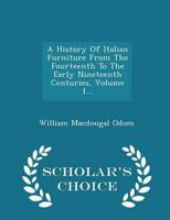 A History Of Italian Furniture From The Fourteenth To The Early Nineteenth Centuries, Volume 1... - Scholar's Choice Edition
