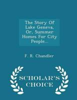 The Story Of Lake Geneva, Or, Summer Homes For City People... - Scholar's Choice Edition