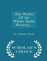 The Works Of Sir Walter Scott: Waverly... - Scholar's Choice Edition