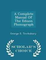 A Complete Manual Of The Edison Phonograph - Scholar's Choice Edition