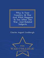 Why Is Your Country At War And What Happens To You After The War, And Related Subjects - War College Series