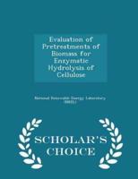 Evaluation of Pretreatments of Biomass for Enzymatic Hydrolysis of Cellulose - Scholar's Choice Edition