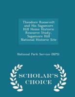 Theodore Roosevelt and His Sagamore Hill Home Historic Resource Study, Sagamore Hill National Historic Site - Scholar's Choice Edition