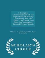 A Complete Characterization of the Implications of Slutzky Symmetry for the Linear, Log-Linear, and Semi-Log Incomplete Demand System Models - Scholar's Choice Edition