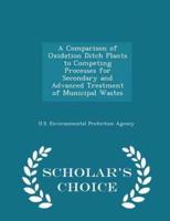 A Comparison of Oxidation Ditch Plants to Competing Processes for Secondary and Advanced Treatment of Municipal Wastes - Scholar's Choice Edition