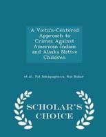 A Victim-Centered Approach to Crimes Against American Indian and Alaska Native Children - Scholar's Choice Edition