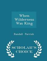 When Wilderness Was King - Scholar's Choice Edition