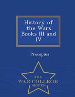 History of the Wars  Books III and IV - War College Series