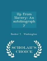 Up from Slavery: An autobiography - Scholar's Choice Edition