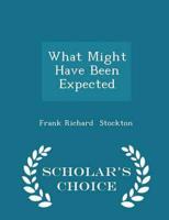 What Might Have Been Expected - Scholar's Choice Edition